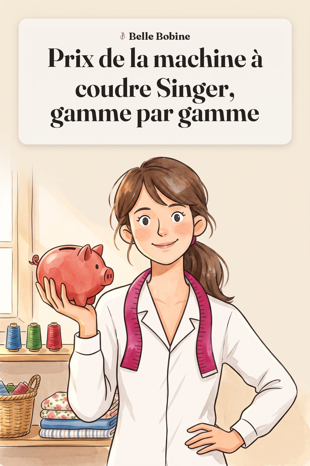 Colette tient une tirelire cochon rose à côté d'une machine à coudre, avec le titre « Prix de la machine à coudre Singer, gamme par gamme »
